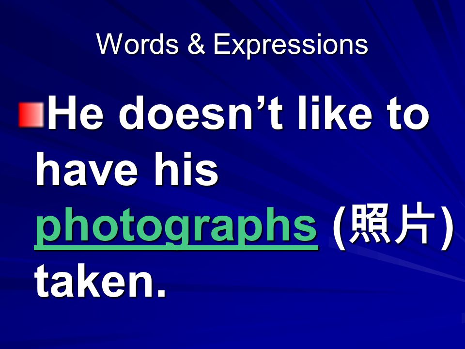 Words & Expressions He doesn’t like to have his photographs ( 照片 ) taken.