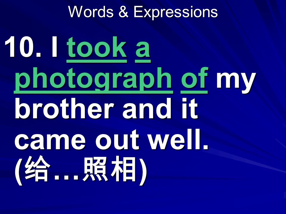 Words & Expressions 10. I took a photograph of my brother and it came out well. ( 给 … 照相 )