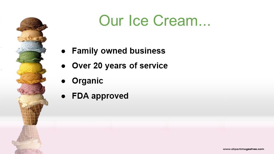 ●Family owned business ●Over 20 years of service ●Organic ●FDA approved Our Ice Cream...