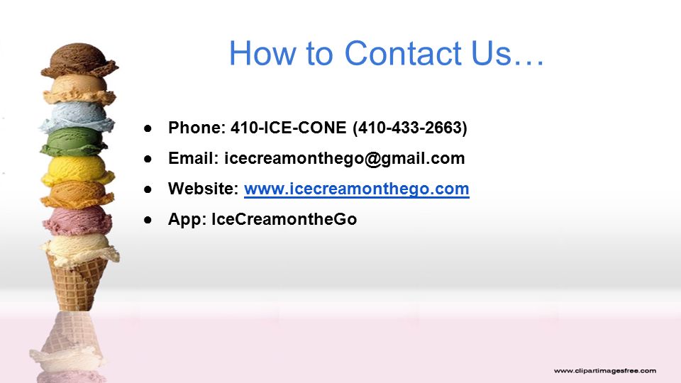 How to Contact Us… ●Phone: 410-­ICE-­CONE ( ) ●  ●Website:   ●App: IceCreamontheGo