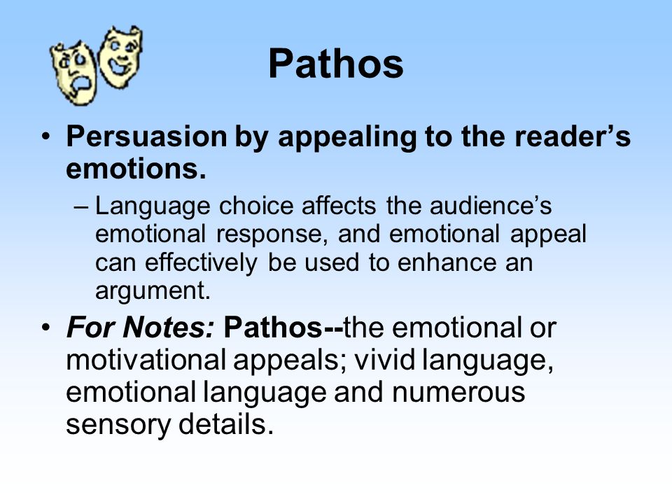 Pathos Persuasion by appealing to the reader’s emotions.