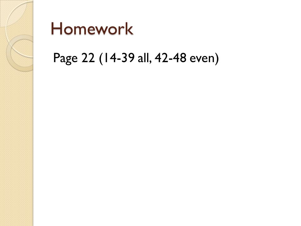 Homework Page 22 (14-39 all, even)