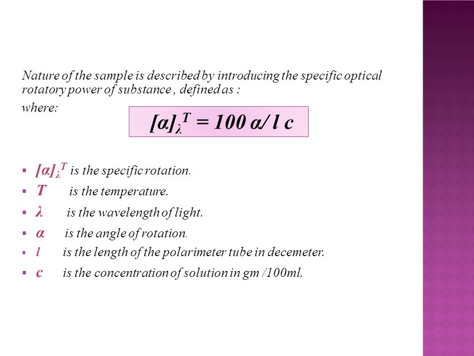 Nature of the sample is described by introducing the specific optical rotatory power of substance, defined as : where:  [α] λ T is the specific rotation.