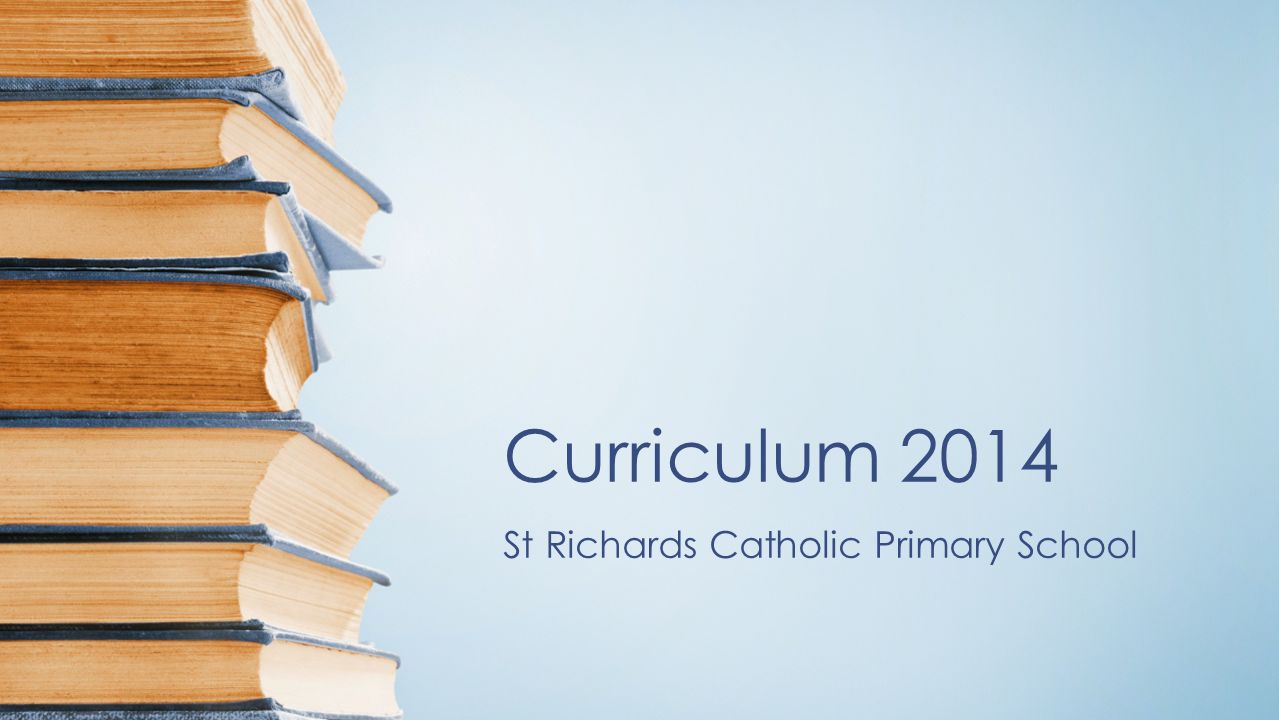 Curriculum 2014 St Richards Catholic Primary School