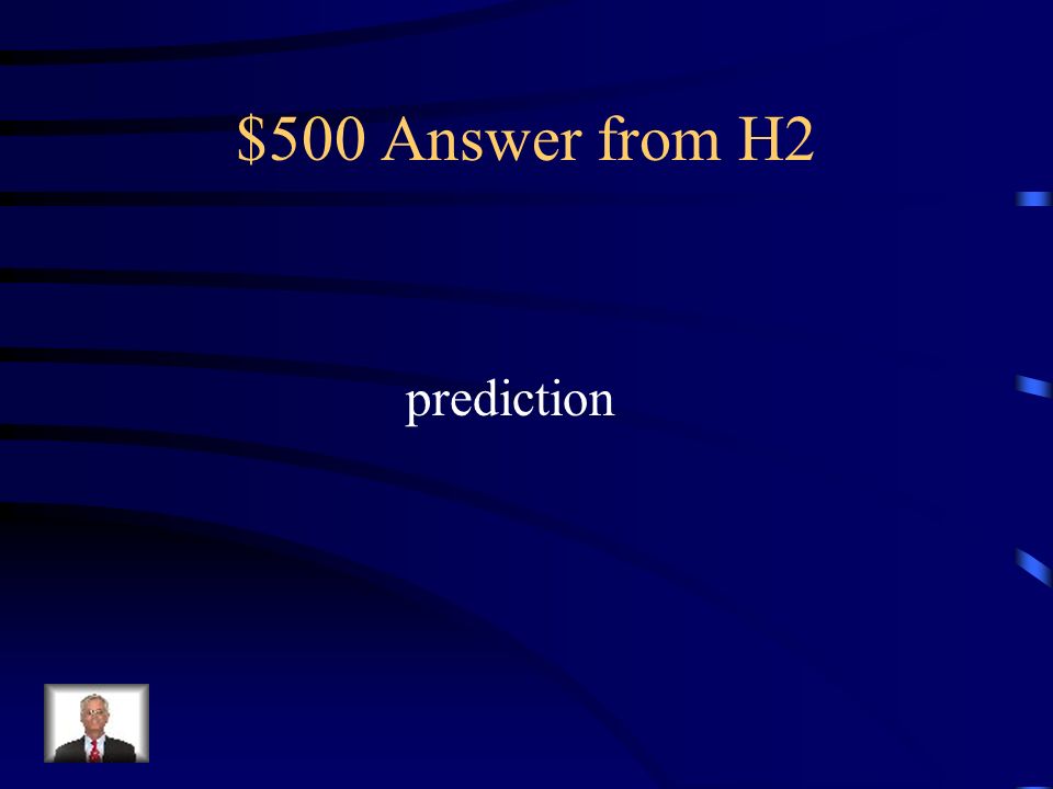 $500 Question from H2 Complete this statement: A scientific________________ should be based on evidence or prior knowledge.