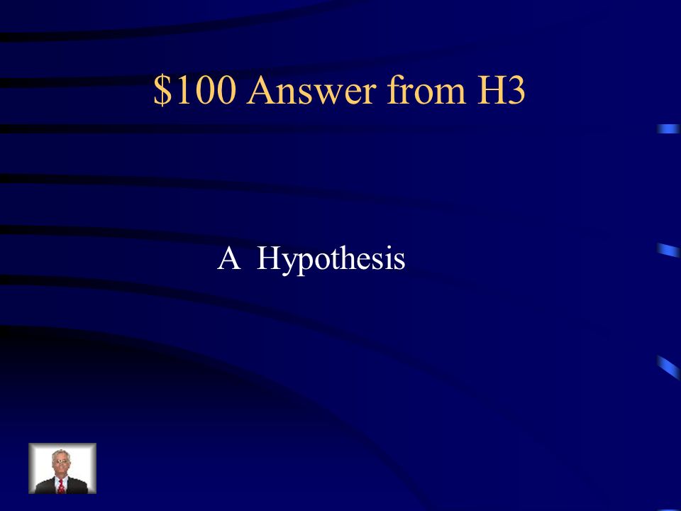 $100 Question from H3 What is a possible answer to a scientific question or an explanation for a set of observations