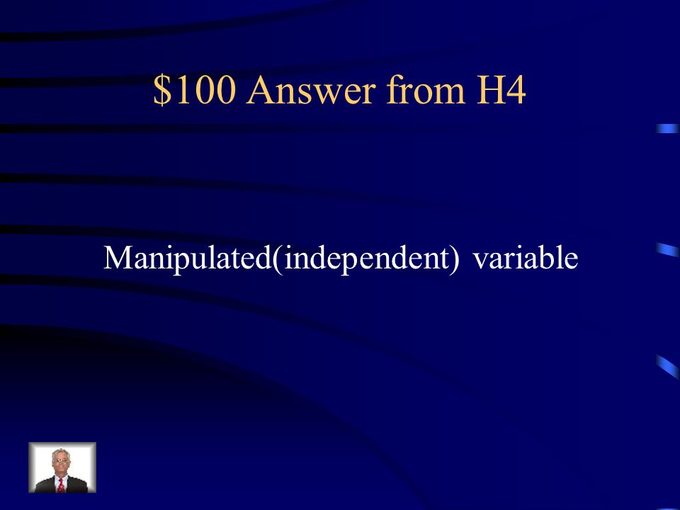 $100 Question from H4 The variable that is changed in an experiment is called what