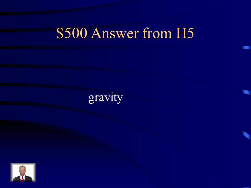 $500 Question from H5 Complete the following statement: The law of ___________ states that all objects in the universe attract each other.