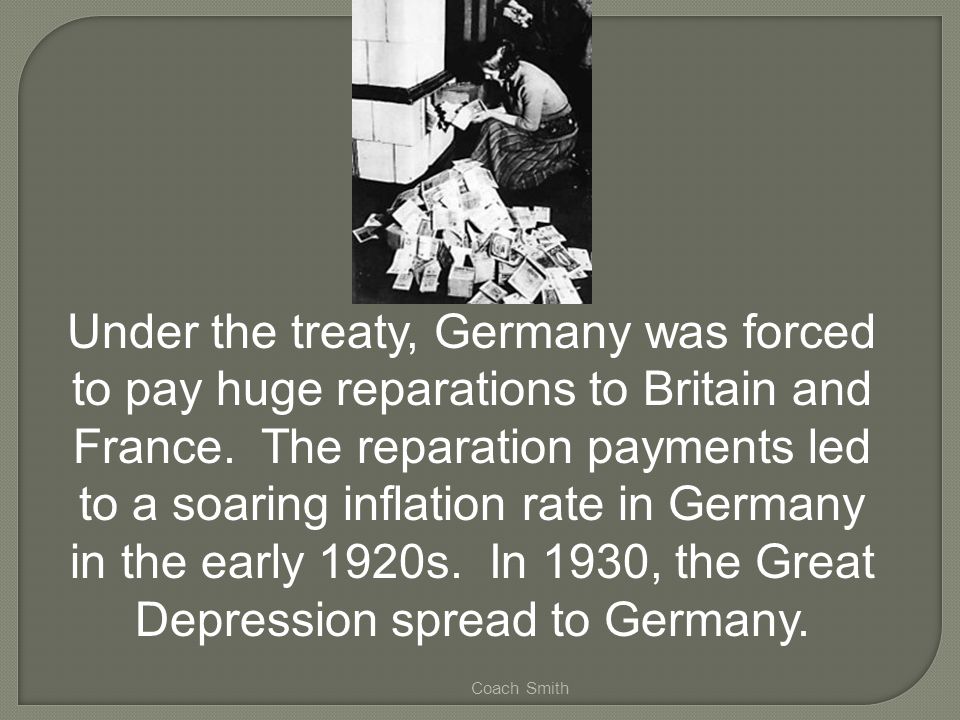 Coach Smith Under the treaty, Germany was forced to pay huge reparations to Britain and France.