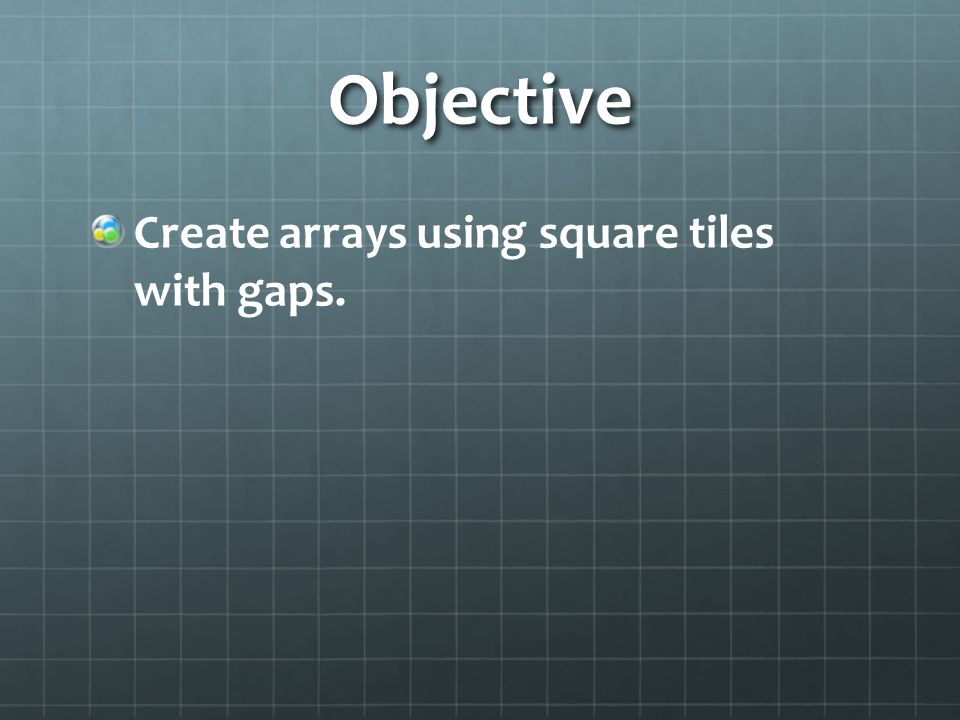 Module 6 Lesson 8. Objective Create arrays using square tiles with gaps ...
