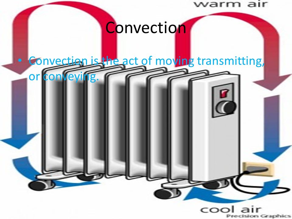 Convection Convection is the act of moving transmitting, or conveying.