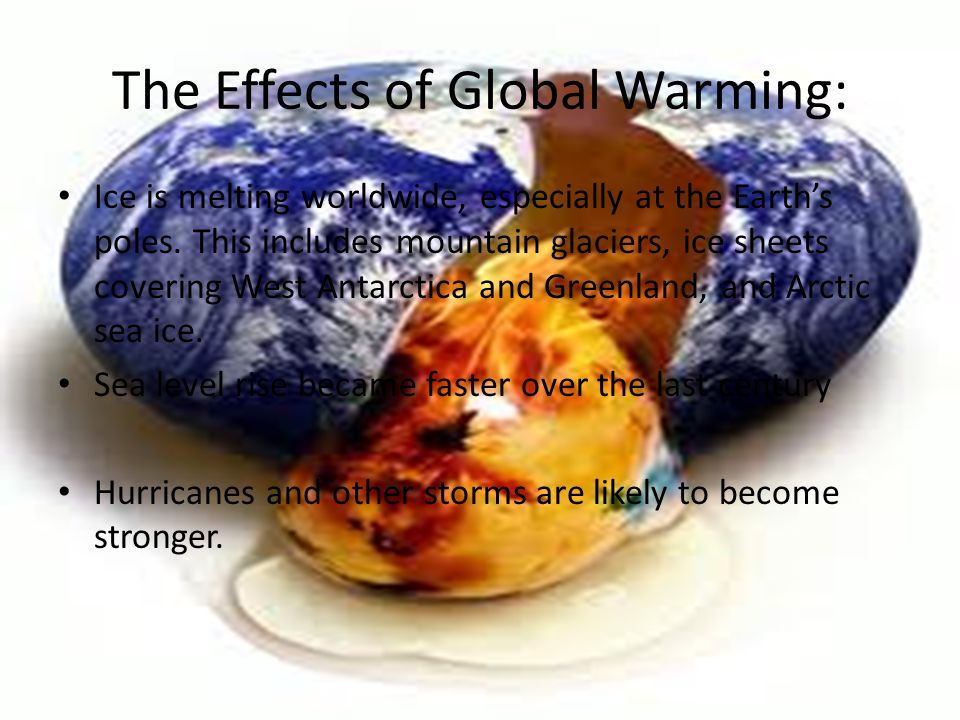 The Effects of Global Warming: Ice is melting worldwide, especially at the Earth’s poles.