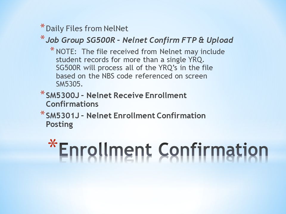 * Daily Files from NelNet * Job Group SG500R – Nelnet Confirm FTP & Upload * NOTE: The file received from Nelnet may include student records for more than a single YRQ.