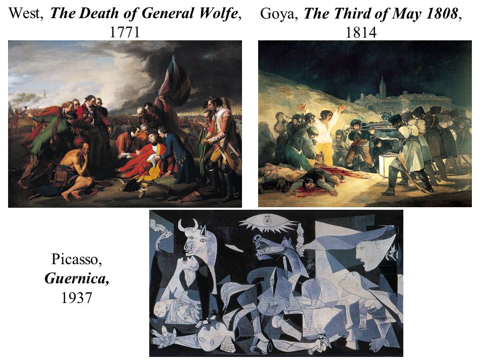 Goya, The Third of May 1808, 1814 West, The Death of General Wolfe, 1771 Picasso, Guernica, 1937