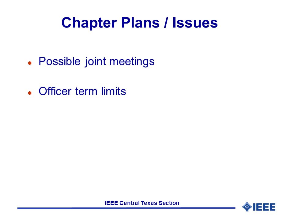 IEEE Central Texas Section Chapter Plans / Issues l Possible joint meetings l Officer term limits