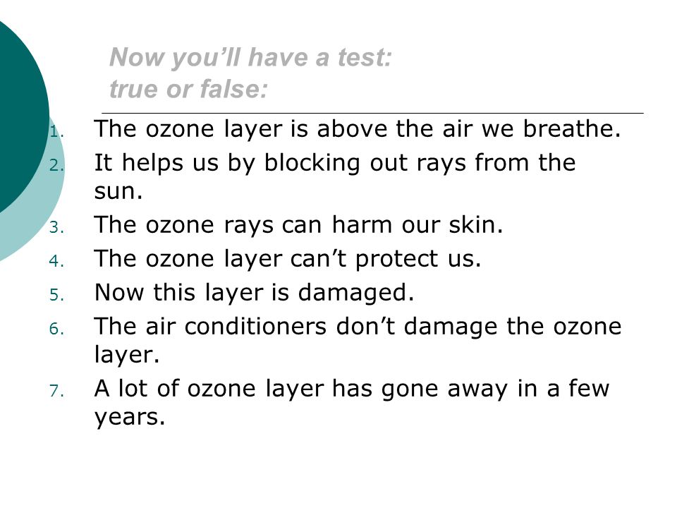 Now you’ll have a test: true or false: 1. The ozone layer is above the air we breathe.
