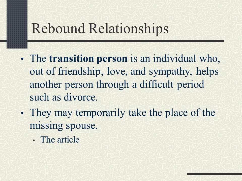 Rebound Relationships The transition person is an individual who, out of fr...