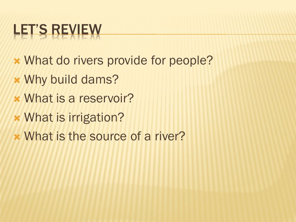  What do rivers provide for people.  Why build dams.