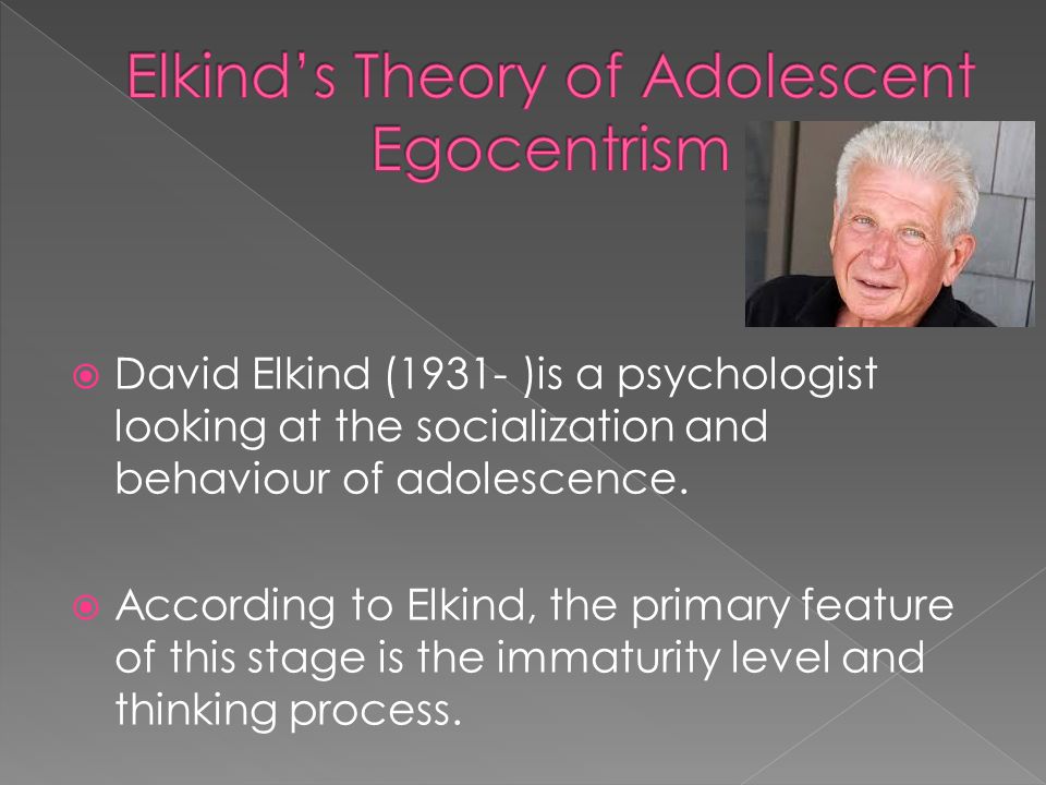  David Elkind (1931- )is a psychologist looking at the socialization and behaviour of adolescence.