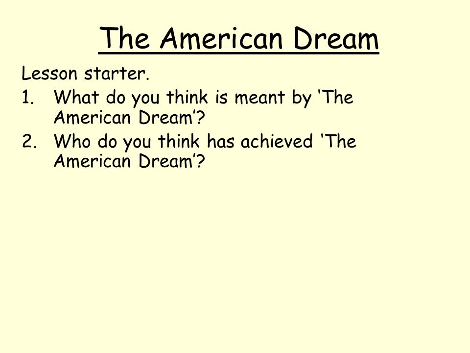The American Dream Lesson starter. 1.What do you think is meant by ‘The American Dream’.