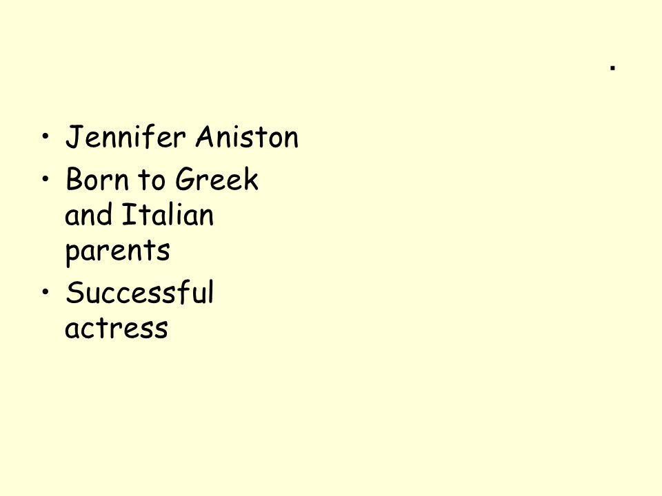 . Jennifer Aniston Born to Greek and Italian parents Successful actress