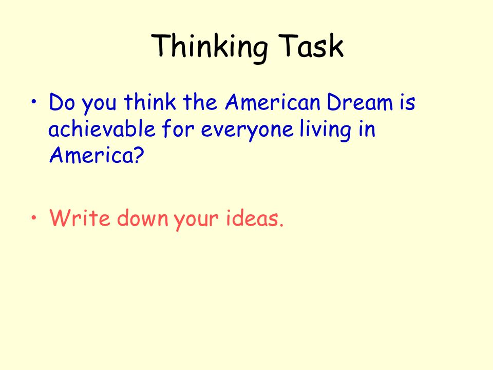 Thinking Task Do you think the American Dream is achievable for everyone living in America.