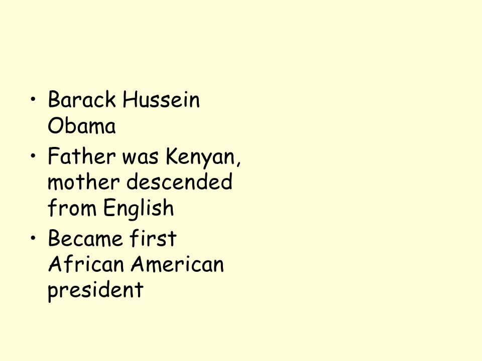 Barack Hussein Obama Father was Kenyan, mother descended from English Became first African American president