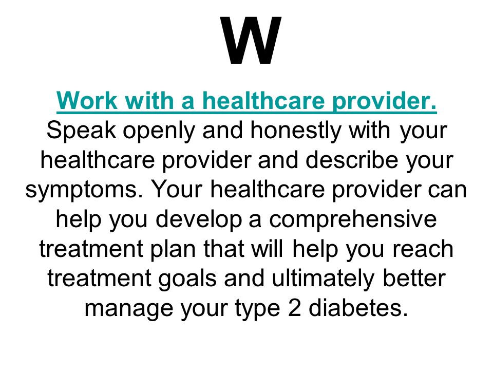 W Work with a healthcare provider. Work with a healthcare provider.
