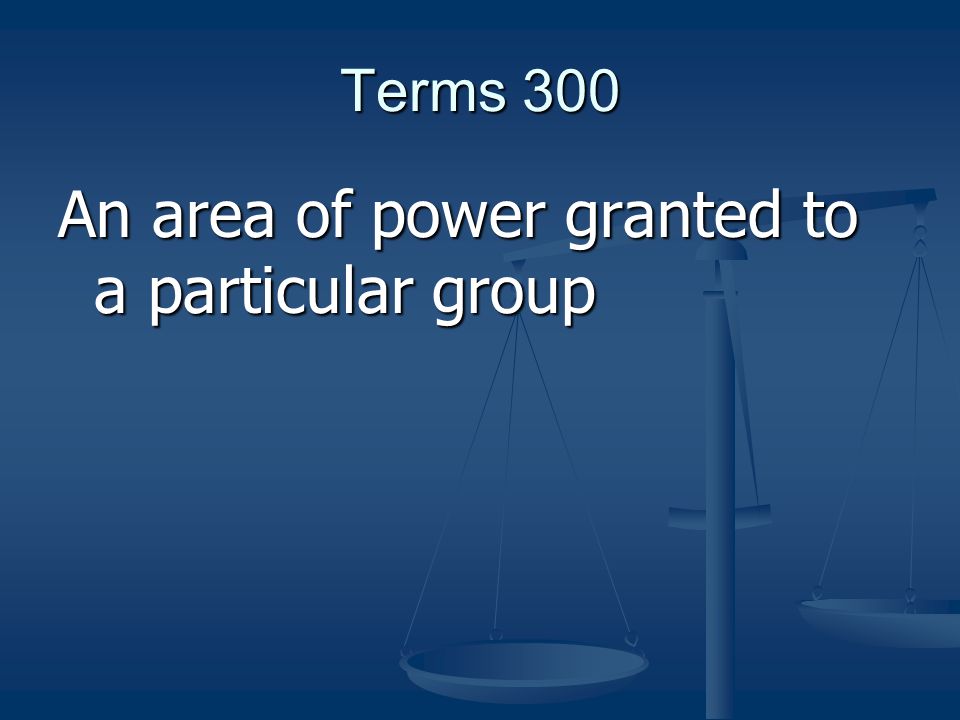 Terms 300 An area of power granted to a particular group