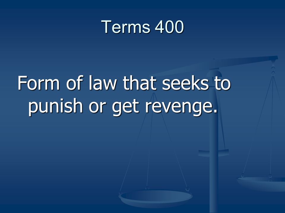 Terms 400 Form of law that seeks to punish or get revenge.