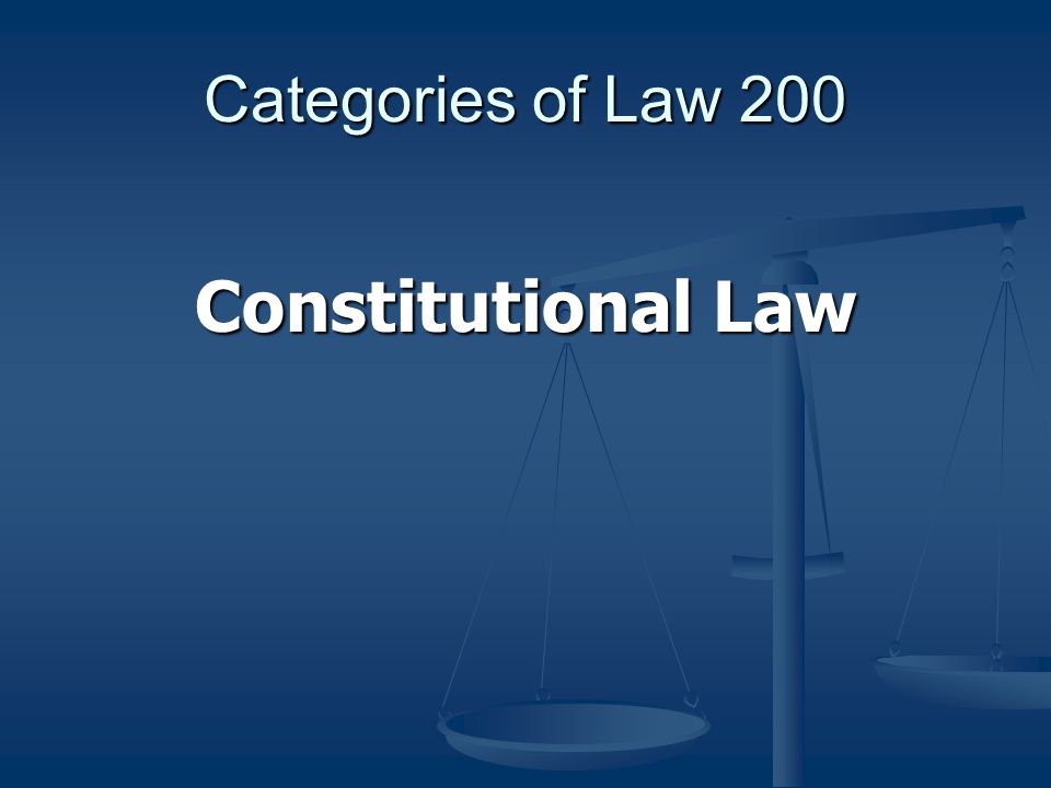 Categories of Law 200 Constitutional Law