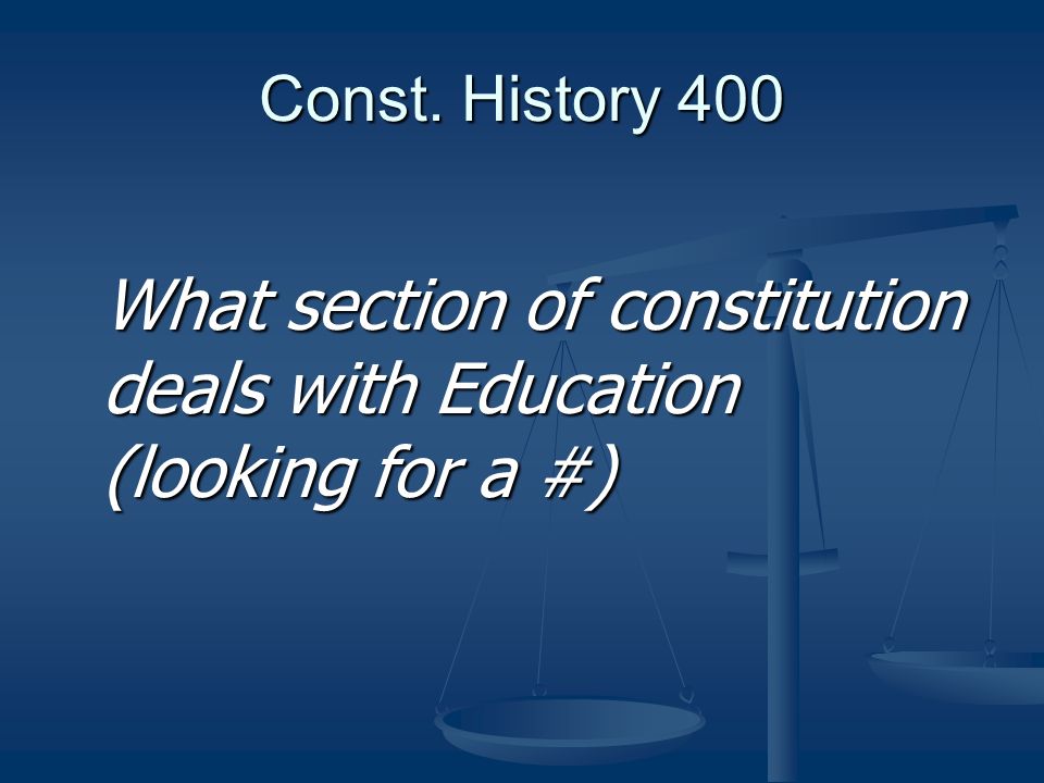 Const. History 400 What section of constitution deals with Education (looking for a #)