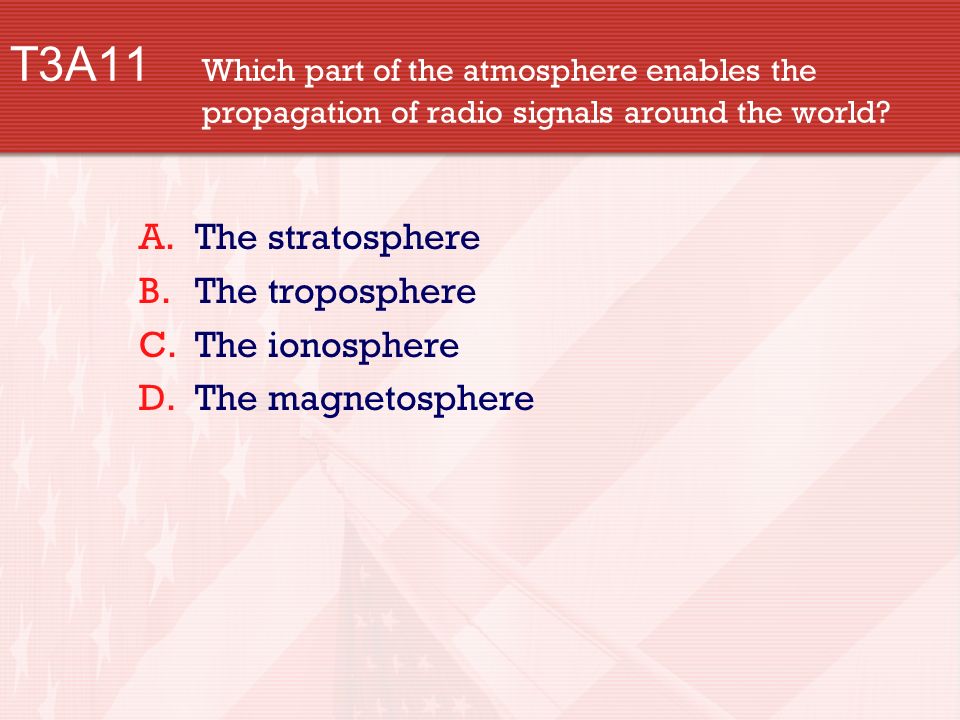T3A11 Which part of the atmosphere enables the propagation of radio signals around the world.