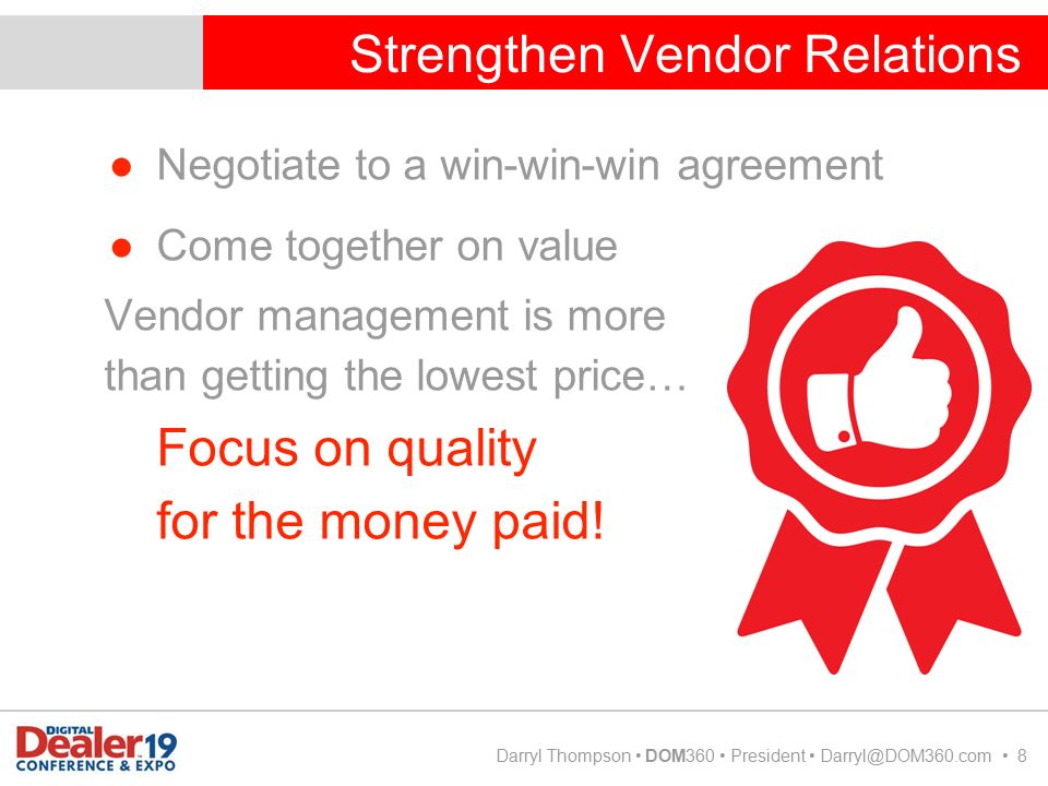 Strengthen Vendor Relations Darryl Thompson DOM360 President 8 ●Negotiate to a win-win-win agreement ●Come together on value Vendor management is more than getting the lowest price… Focus on quality for the money paid!
