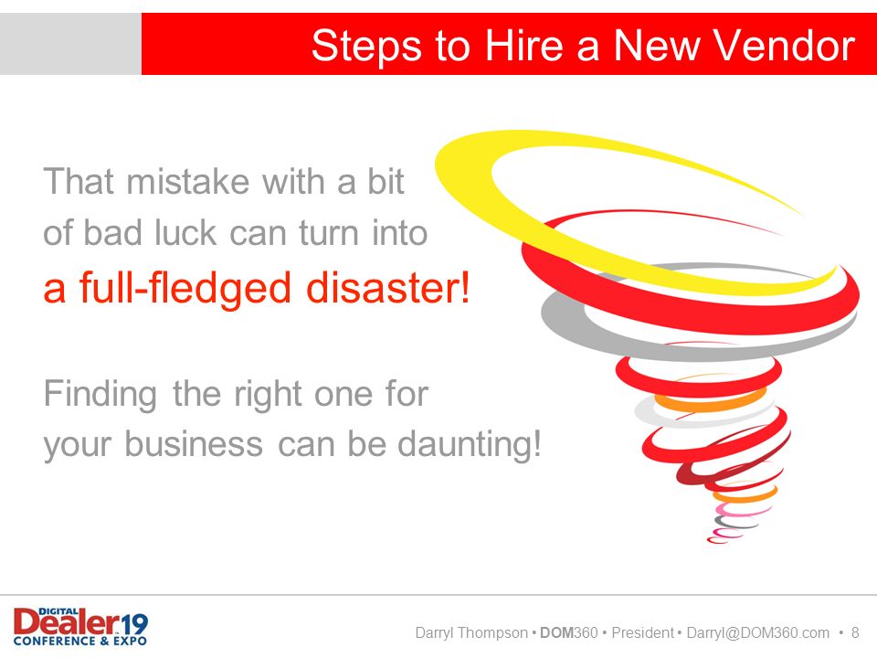 Steps to Hire a New Vendor Darryl Thompson DOM360 President 8 That mistake with a bit of bad luck can turn into a full-fledged disaster.