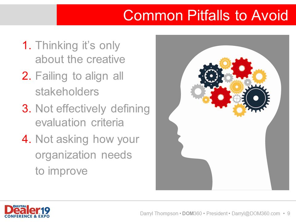 Common Pitfalls to Avoid Darryl Thompson DOM360 President 9 1.Thinking it’s only about the creative 2.Failing to align all stakeholders 3.Not effectively defining evaluation criteria 4.Not asking how your organization needs to improve