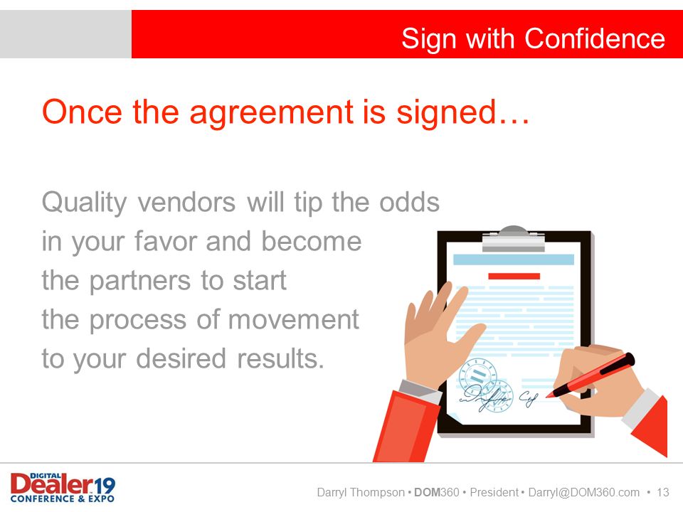 Sign with Confidence Darryl Thompson DOM360 President 13 Once the agreement is signed… Quality vendors will tip the odds in your favor and become the partners to start the process of movement to your desired results.