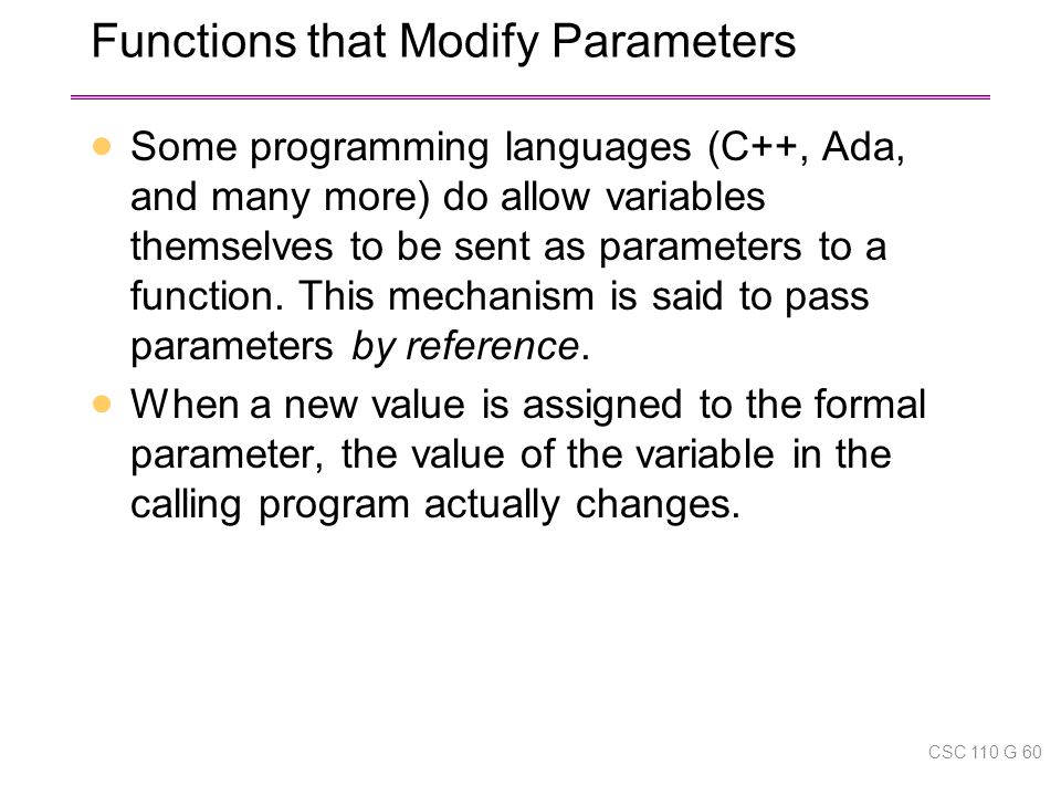 Functions that Modify Parameters  Some programming languages (C++, Ada, and many more) do allow variables themselves to be sent as parameters to a function.