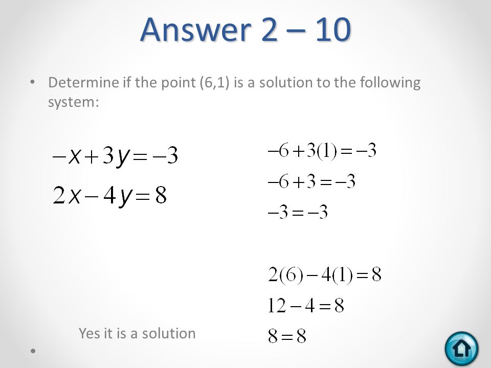 Answer 2 – 10 Determine if the point (6,1) is a solution to the following system: Yes it is a solution