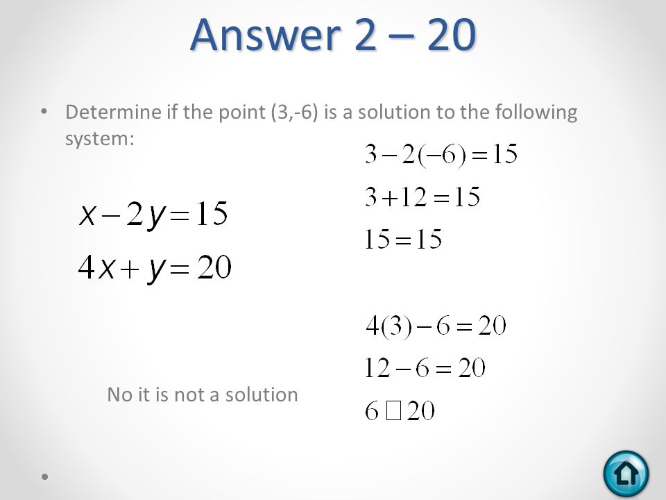 Answer 2 – 20 Determine if the point (3,-6) is a solution to the following system: No it is not a solution