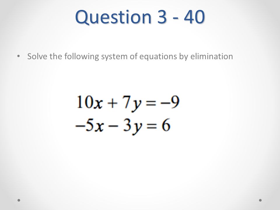 Question Solve the following system of equations by elimination