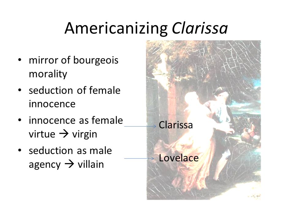 Americanizing Clarissa mirror of bourgeois morality seduction of female innocence innocence as female virtue  virgin seduction as male agency  villain Clarissa Lovelace