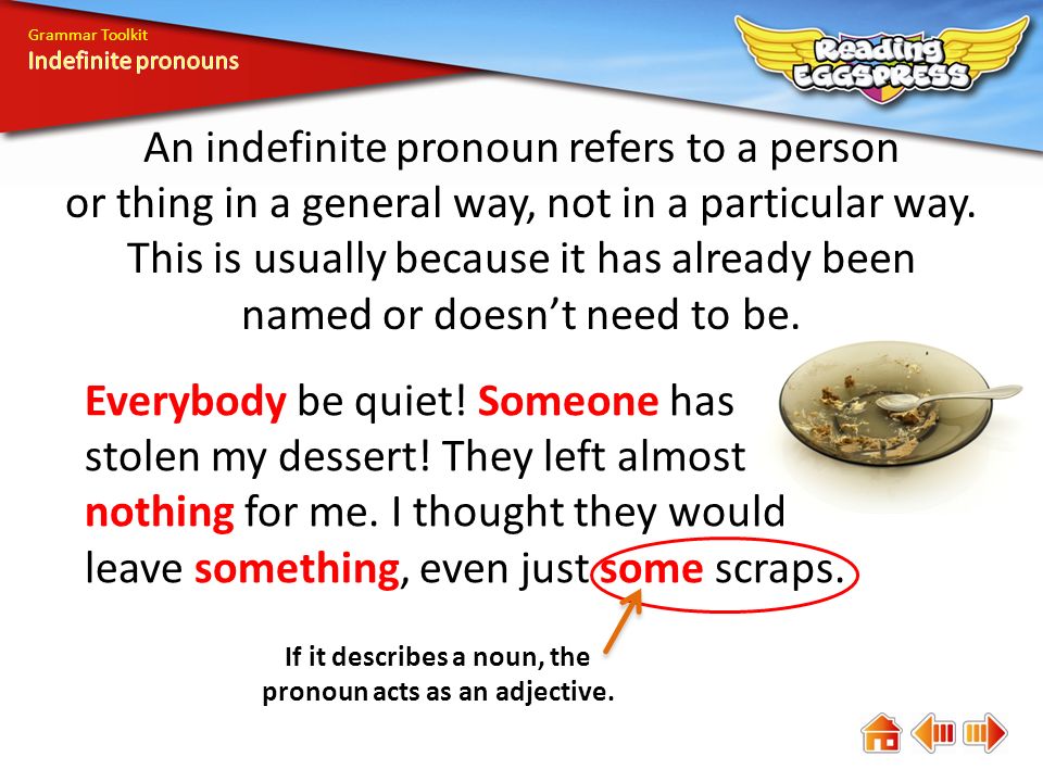 What are indefinite pronouns? Grammar Toolkit. Everybody be quiet! Someone  has stolen my dessert! They left almost nothing for me. I thought they  would. - ppt download