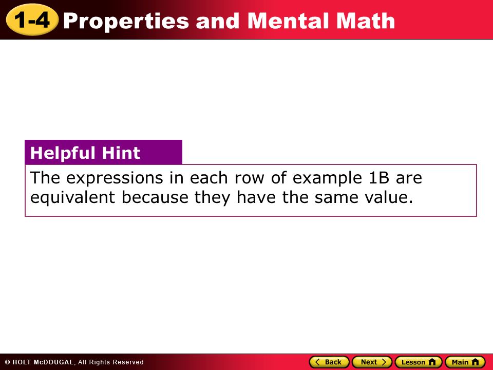 1-4 Properties and Mental Math The expressions in each row of example 1B are equivalent because they have the same value.