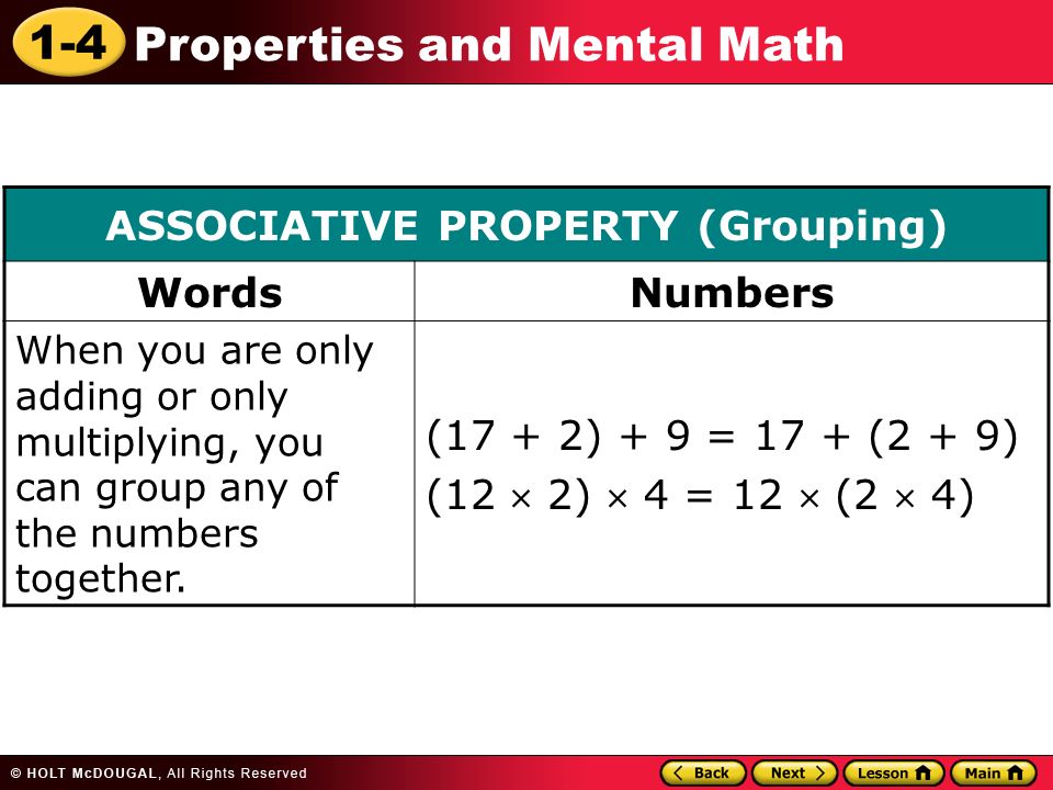 1-4 Properties and Mental Math ASSOCIATIVE PROPERTY (Grouping) WordsNumbers When you are only adding or only multiplying, you can group any of the numbers together.