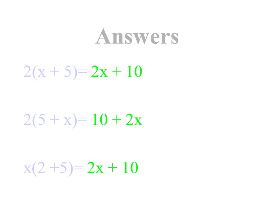 Answers 2(x + 5)= 2x (5 + x)= x x(2 +5)= 2x + 10