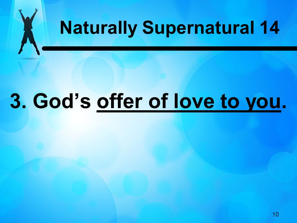 10 3. God’s offer of love to you. Naturally Supernatural 14