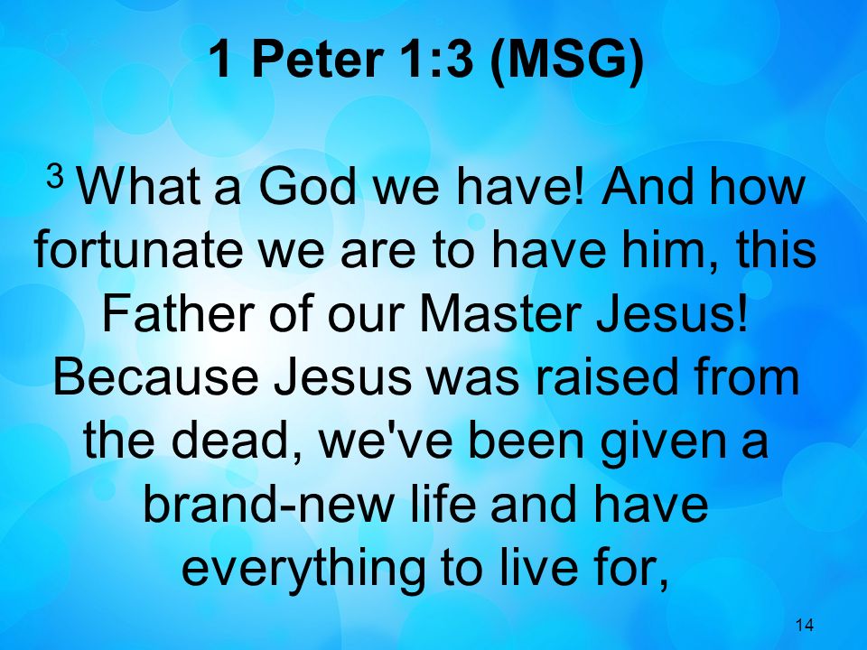 14 1 Peter 1:3 (MSG) 3 What a God we have.