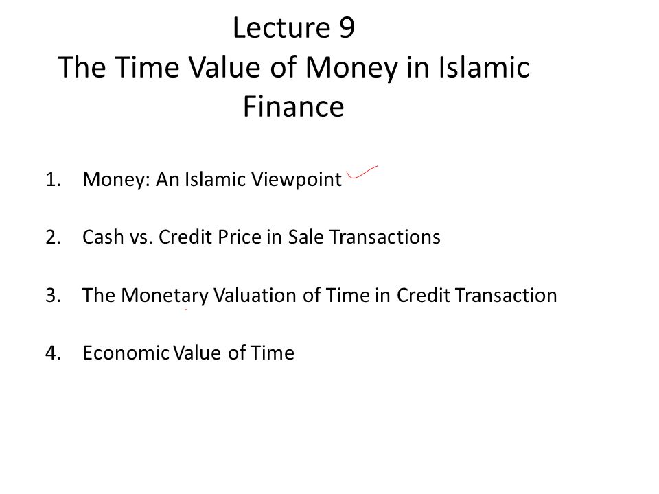 Lecture 9 The Time Value of Money in Islamic Finance 1.Money: An Islamic Viewpoint 2.Cash vs.