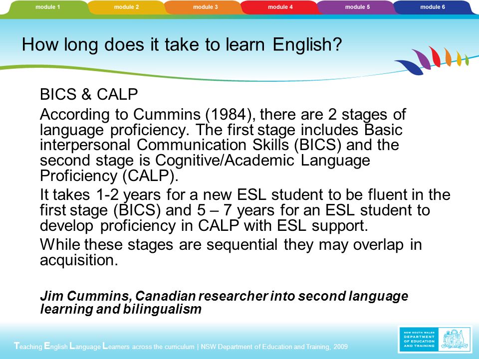 T eaching E nglish L anguage L earners across the curriculum | NSW Department of Education and Training, 2009 How long does it take to learn English.